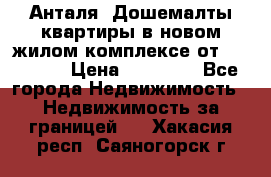 Анталя, Дошемалты квартиры в новом жилом комплексе от 39000 $. › Цена ­ 39 000 - Все города Недвижимость » Недвижимость за границей   . Хакасия респ.,Саяногорск г.